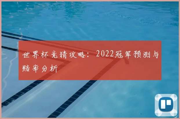世界杯竞猜攻略：2022冠军预测与赔率分析