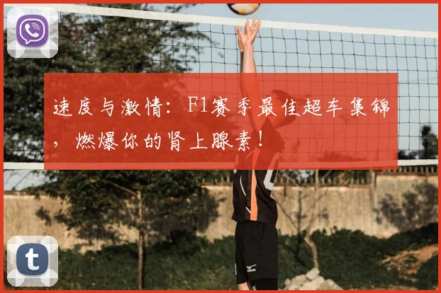 速度与激情:F1赛季最佳超车集锦,燃爆你的肾上腺素!