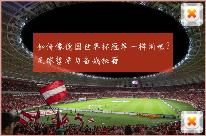 如何像德国世界杯冠军一样训练？足球哲学与备战秘籍