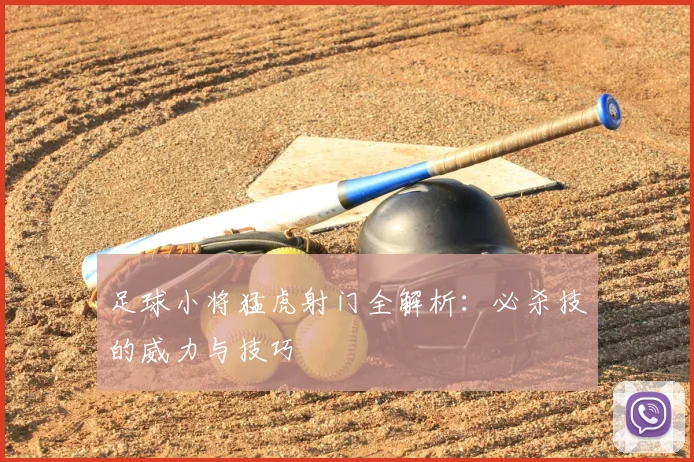 足球小将猛虎射门全解析：必杀技的威力与技巧