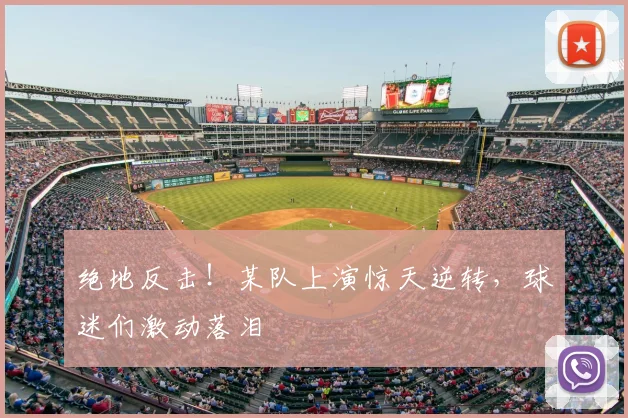 绝地反击!某队上演惊天逆转,球迷们激动落泪
